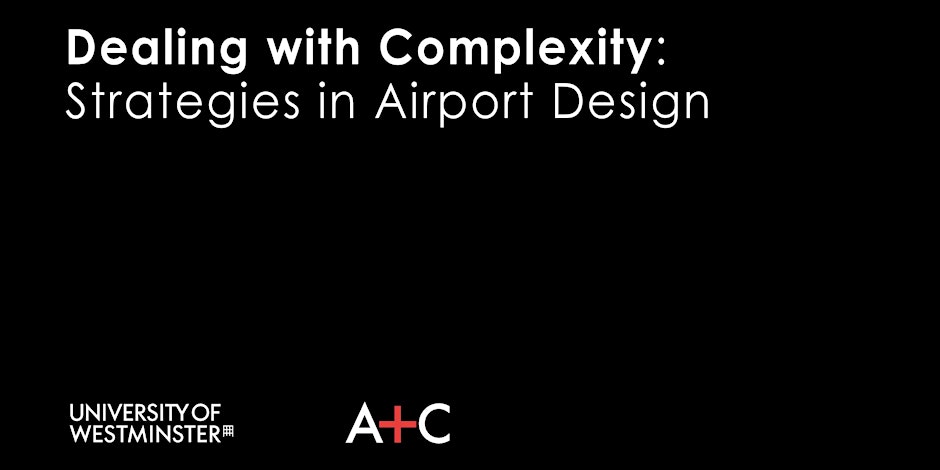 Dealing with Complexity: Strategies in Airport Design | Friday, February 28, 2025 from 10:00 (GMT) | Marylebone Campus